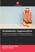 Endodontia regenerativa: Influência dos protocolos de irrigação na libertação do factor de crescimento e no comportamento celular 6205972778 Book Cover