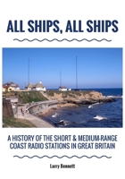 All Ships, All Ships: A History Of The Short & Medium-Range Coast Radio Stations In Great Britain 1800311451 Book Cover