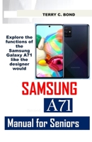 SAMSUNG A71 Manual for Seniors: Explore the functions of the Samsung Galaxy A71 like the designer would B08Y4LKBYN Book Cover