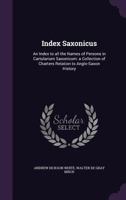 Index Saxonicus: An Index to All the Names of Persons in Cartularium Saxonicum: A Collection of Charters Relation to Anglo-Saxon History 1355828589 Book Cover