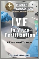 IVF : All You Need To Know: What is IVF about ? (SHEILA'S HEALTH EDUCATION BOOK SHELF: YOU SEE THE SIGNS, SEE THE PHYSICIAN) B0CLNL3DR7 Book Cover