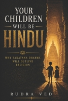 YOUR CHILDREN WILL BE HINDU: Why Sanatana Dharma Will Outlive Religion B0HH8FT1GC Book Cover