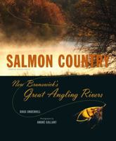 Salmon Country: New Brunswick’s Great Angling Rivers 0864926294 Book Cover