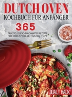 Dutch Oven Kochbuch Für Anfänger: 365 Tage Voller Schmackhafter Rezepte für Ihren Vielseitigsten Topf 1804142441 Book Cover