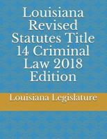 Louisiana Revised Statutes Title 14 Criminal Law 2018 Edition 1717861016 Book Cover