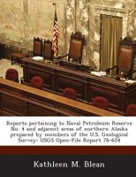 Reports pertaining to Naval Petroleum Reserve No. 4 and adjacent areas of northern Alaska prepared by members of the U.S. Geological Survey: USGS Open-File Report 76-654 1288936206 Book Cover