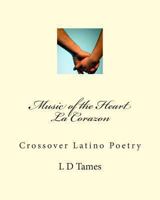 Music of the Heart La Corazon: Crossover Latino Poetry 1461086442 Book Cover