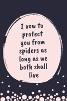 I vow to protect you from spiders as long as we both shall live: Composition Notebook/Diary/Journal - Cute Gift for people who are afraid of spiders 1659025699 Book Cover