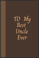 To My Best Uncle Ever: Amazing Notebook Journal, wonderful gift for Your Uncle with Best design and fantastic colors, For Birthday and all Occasions. B084DGWC77 Book Cover