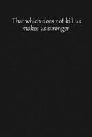 That which does not kill us makes us stronger: Lined notebook, 120 Pages, 6x9, Notebook Journal 1650772300 Book Cover