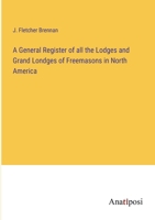 A General Register of all the Lodges and Grand Londges of Freemasons in North America 3382108747 Book Cover