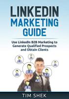 LinkedIn Marketing: Use LinkedIn B2B Marketing to Generate Qualified Prospects and Obtain Clients 1922300101 Book Cover