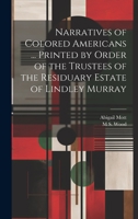 Narratives of Colored Americans ... Printed by Order of the Trustees of the Residuary Estate of Lindley Murray 1022197762 Book Cover