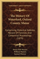 The History Of Waterford, Oxford County, Maine: Comprising Historical Address, Record Of Families, And Centennial Proceedings 1165120720 Book Cover