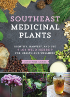 Southeast Medicinal Plants: Identify, Gather, and Use 106 Wild Herbs for Health and Wellness 1643260073 Book Cover