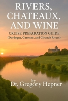 Rivers, Chateaux, and Wine Cruise Preparation Guide: (Dordogne, Garonne, and Gironde Rivers) B0F38NHNCP Book Cover