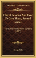 Object Lessons And How To Give Them, Second Series: For Junior And Senior Schools 1164884719 Book Cover