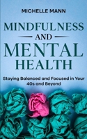 Mindfulness and Mental Health: Staying Balanced and Focused in Your 40s and Beyond B0CVK31HF6 Book Cover