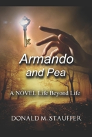 Armando and Pea: An adventure story about one man's ambition to find a universally accepted answer to the age-old battle between the scientific world ... of reincarnation, and life between lives. 1542579260 Book Cover