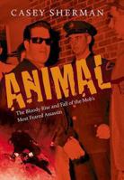 Animal: The Bloody Rise and Fall of the Mob's Most Feared Assassin 1555538223 Book Cover