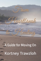 From Heartbreak to Healing: A Guide for Moving On B0BXMWWDHW Book Cover