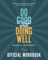 Do Good While Doing Well Official Workbook: Invest for Change, Reap Financial Rewards, and Increase Your Happiness 1647048923 Book Cover