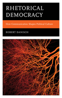 Rhetorical Democracy: How Communication Shapes Political Culture 1666961930 Book Cover