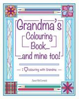 Grandma's Colouring Book...and Mine Too!: I Love Colouring with Grandma 1981158987 Book Cover