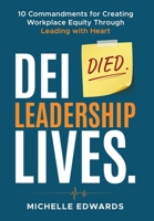DEI Died. Leadership Lives.: 10 Commandments for Creating Workplace Equity Through Leading With Heart B0H3D5424J Book Cover