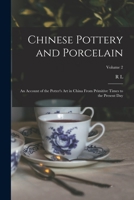 Chinese Pottery and Porcelain: An Account of the Potter's art in China From Primitive Times to the Present day; Volume 2 1019203994 Book Cover