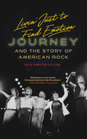 Livin' Just to Find Emotion: Journey and the Story of American Rock 1538187019 Book Cover