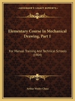 Elementary Course In Mechanical Drawing, Part 1: For Manual Training And Technical Schools 1436831261 Book Cover