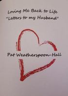 Loving Me Back to Life : Letters to My Husband 0578662035 Book Cover