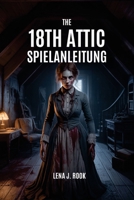 THE 18TH ATTIC SPIELANLEITUNG: Tiefgehende Strategien und Experteneinblicke, um jeden Aspekt zu meistern, von Anfängertipps bis hin zu Endgame-Techniken (German Edition) B0GM895SHN Book Cover