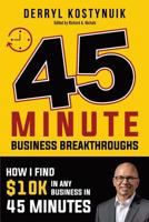 45 Minute Business Breakthroughs: How I find $10K in any business in 45 minutes 1717396194 Book Cover