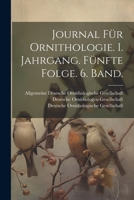 Journal F�r Ornithologie. I. Jahrgang. F�nfte Folge. 6. Band. 1022606727 Book Cover