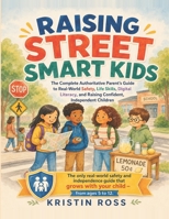 Raising Street Smart Kids: The Complete Authoritative Parent's Guide to Real-World Safety, Life Skills, Digital Literacy, and Raising Confident, Independent Children B0H2F5XJ7N Book Cover