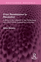 From Renaissance to Revolution: A Study of the Influence of the Renaissance upon the Political Development of Europe (Routledge Revivals) 103290397X Book Cover