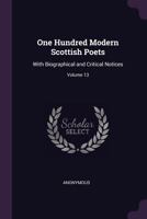 One Hundred Modern Scottish Poets: With Biographical and Critical Notices, Volume 13 137855762X Book Cover