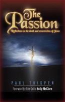 The Passion: 40 Reflections on the Death and Resurrection of Jesus 1591609976 Book Cover