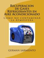 Recuperacion de Gases Refrigerantes En Aire Acondicionado: Como No Contaminar La Atmosfera 1514768100 Book Cover