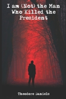 I am (Not) the Man Who Killed the President B0BPMDZC7H Book Cover