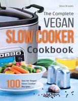 The Complete Vegan Slow Cooker Cookbook: 100 Secret Vegan Slow Cooker Recipes 1977757642 Book Cover
