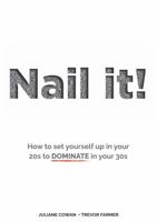 Nail it!: How to set yourself up in your 20s to DOMINATE in your 30s 1923255584 Book Cover