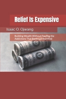 Relief Is Expensive: Building Wealth Without Feeding the Addictions That Bankrupt the Mind B0GS52SBJC Book Cover