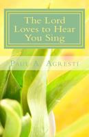 The Lord Loves to Hear You Sing 1516981499 Book Cover