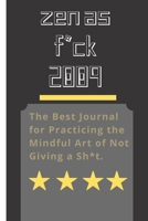 Zen as F*ck 2009: A Journal for Leaving Your Bullsh*t Behind and Creating a Happy Life (Zen as F*ck Journals) 1654714259 Book Cover