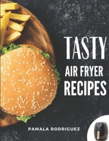 Tasty Organic Air Fryer Recipes: A Premium Healthy 30 Minute Cookbook Quick & Easy Recipes For Beginners B08MSKDBJ6 Book Cover