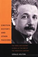 Einstein, History, and Other Passions: The Rebellion Against Science at the End of the Twentieth Century 0201407167 Book Cover