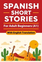Spanish Short Stories for Adult Beginners (A1): Engaging Spanish Short Stories for Adults with English Translation, Learn and Boost Your Spanish Skills the Fun and Easy Way (Beginner Spanish Reading) B0GF2DVMP5 Book Cover